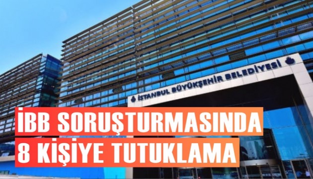 İBB soruşturmasında 8 kişiye tutuklama talebi