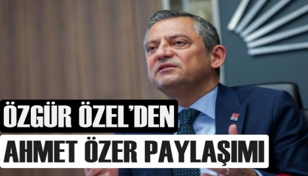Özel'den Ahmet Özer paylaşımı