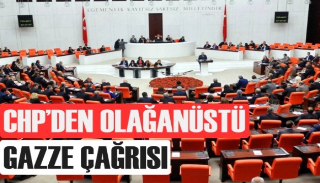 CHP TBMM'yi Gazze için olağanüstü toplantıya çağırdı