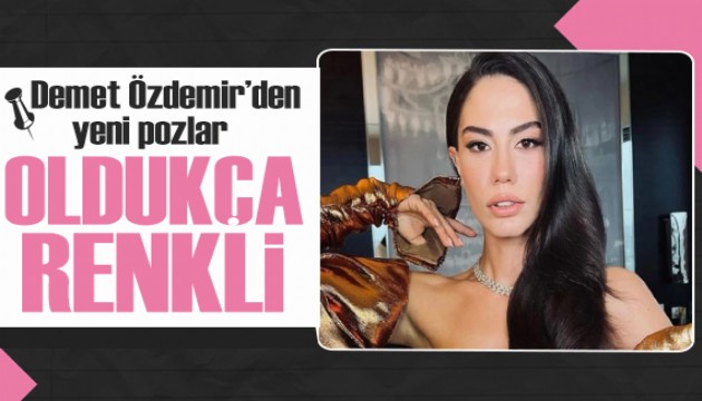 Demet Özdemir'den yeni kareler: Oldukça renkli
