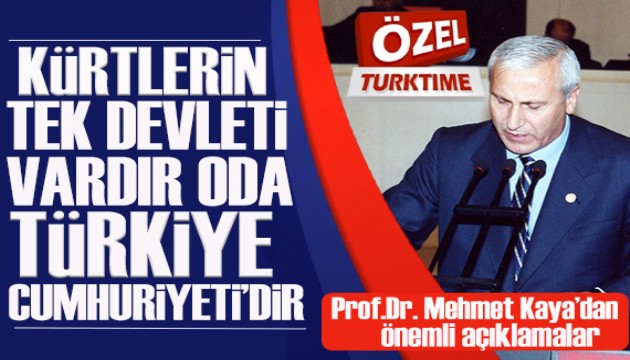 Prof. Dr. Mehmet Kaya Turktıme'a konuştu: Kürtlerin tek devleti vardır oda Türkiye Cumhuriyeti'dir