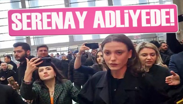 Serenay Sarıkaya, ifade vermek üzere adliyede