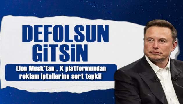 Elon Musk'tan , X platformundan reklam iptallerine sert tepki!