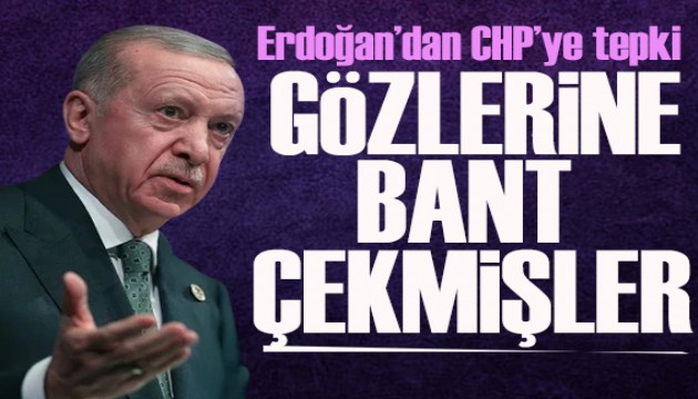 Erdoğan'dan CHP'ye tepki! Gözlerine bant çekmişler