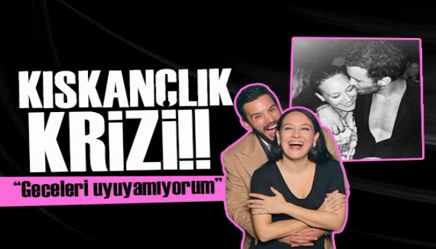 Gupse Özay'dan kıskançlık krizi! Geceleri uyuyamıyorum