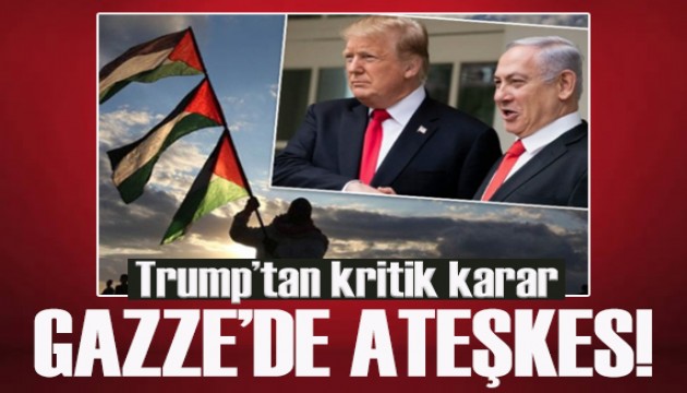 İsrail Gazze'de ateşkes ilan edecek: Trump'tan kritik karar!