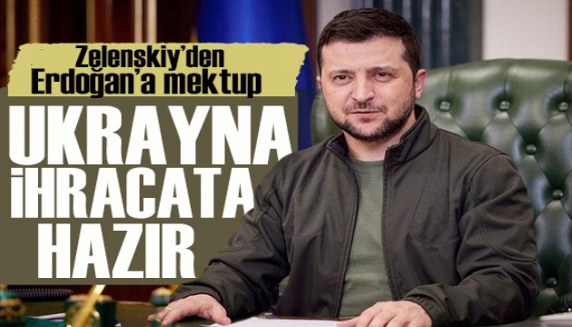 Zelenskiy'den Erdoğan mektup: Ukrayna, ihracatı sürdürmeye hazır