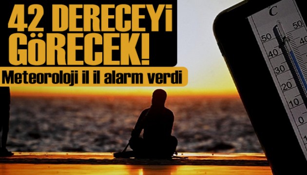 Meteoroloji il il alarm verdi: Sıcaklıklar 42 dereceyi görecek