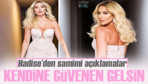 Hadise'den samimi açıklamalar! Kendine güvenen gelsin
