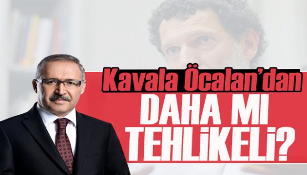 Abdulkadir Selvi yazdı: Kavala, Öcalan'dan daha mı tehlikeli?