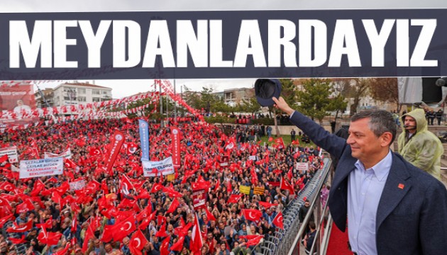 Özgür Özel: Adalet, eşitlik ve özgürlük için meydanlardayız