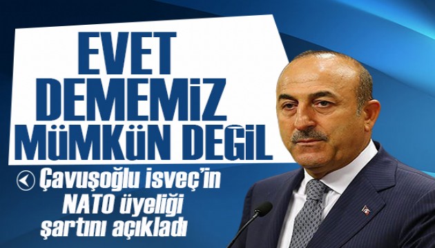 Çavuşoğlu:  İsveç'in NATO üyeliğine evet dememiz mümkün değil