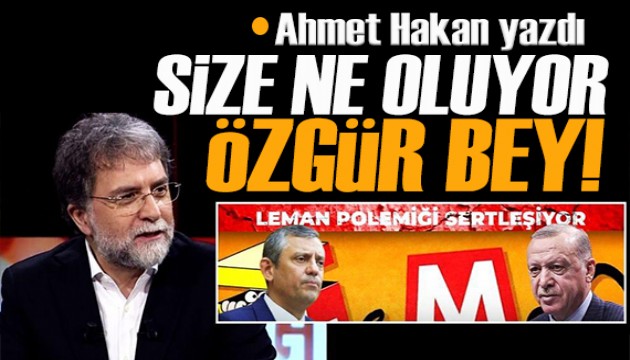 Ahmet Hakan yazdı: Leman'ın mazereti var da size ne oluyor Özgür Bey