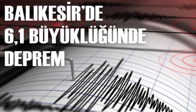 İstanbul'da da hissedildi: Balıkesir'de 6,1 büyüklüğünde deprem
