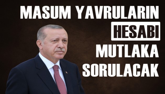 Erdoğan: Masum yavruların hesabı mutlaka sorulacak