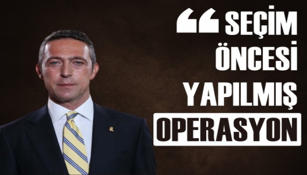 Ali Koç: Bu maç seçim öncesi yapılmış bir operasyondur!
