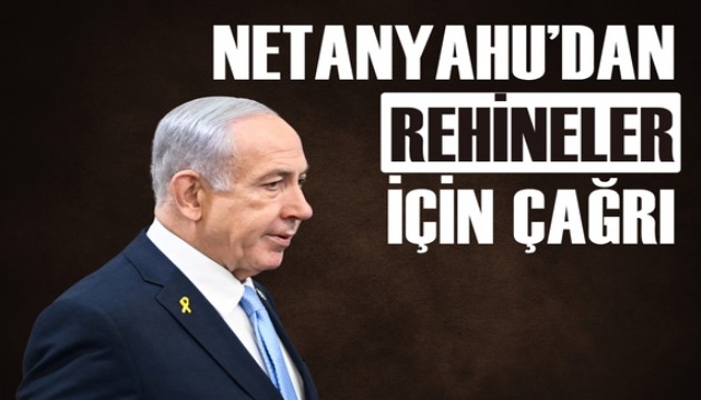 Netanyahu'dan İsrailli rehineler için yardım çağrısı