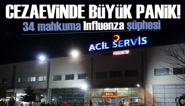 34 tutuklu Influenza şüphesiyle hastaneye kaldırıldı