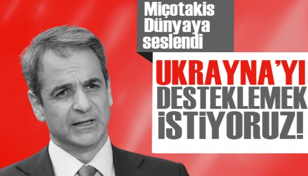 Miçotakis: Ukrayna'yı desteklemek istiyoruz