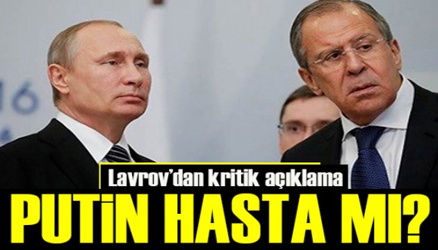 Lavrov'dan flaş sözler... Putin hasta mı?