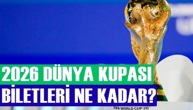 2026 FIFA Dünya Kupası bilet fiyatları ne kadar?