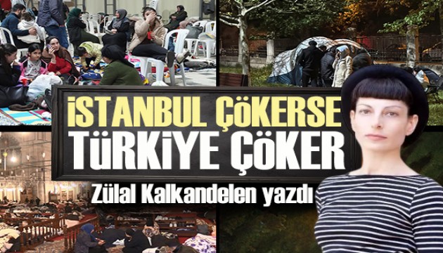 Zülal Kalkandelen yazdı: İstanbul çökerse Türkiye çöker!
