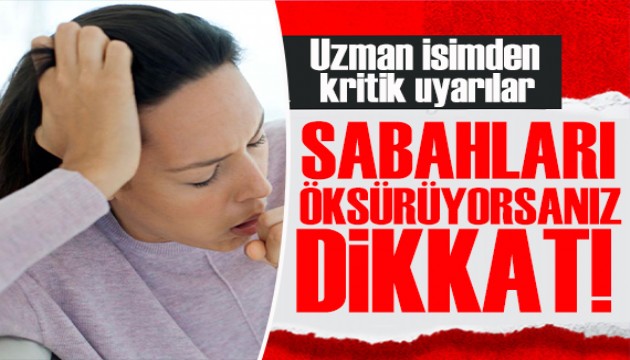Uzman isim uyardı: Sabah 5-10 dakika sonra öksürüyorsanız dikkat