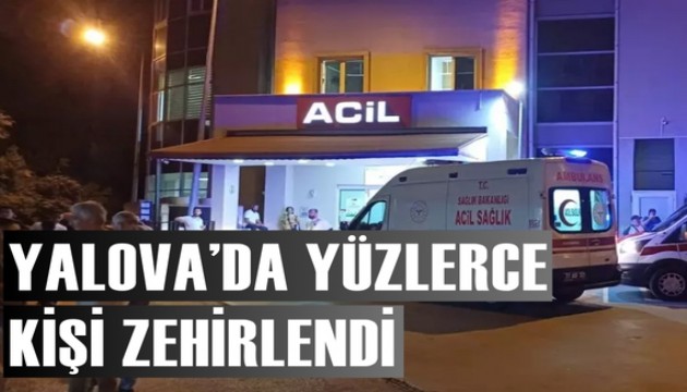 Yalova'da yüzlerce kişi zehirlendi