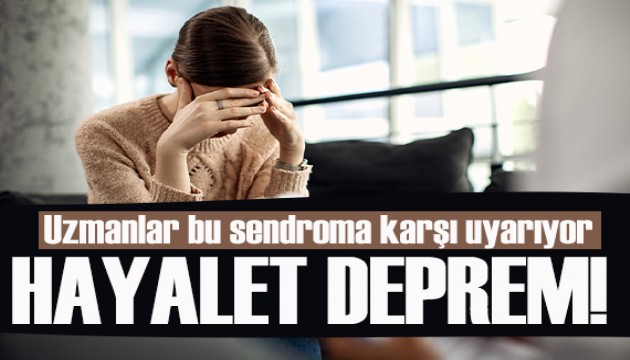 Uzmanlar uyarıyor! 'Hayalet Deprem' tedirginliğine dikkat