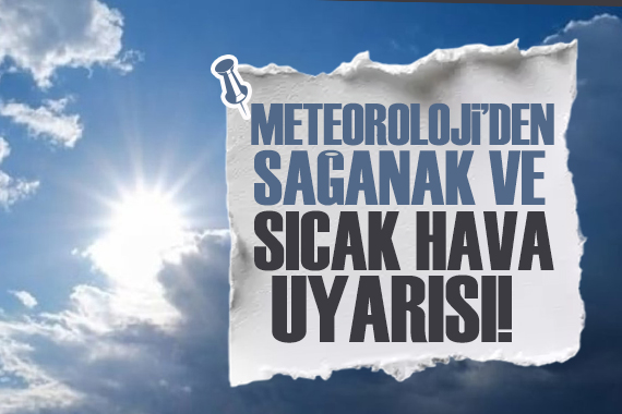 Meteoroloji'den kritik uyarı! Sağanak, rüzgar ve sıcak hava