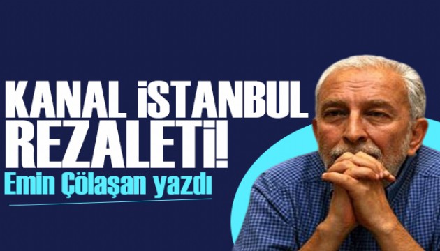 Emin Çölaşan yazdı: Kanal İstanbul rezaleti