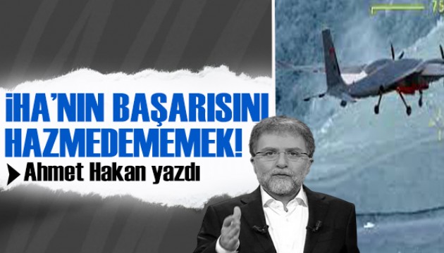 Ahmet Hakan yazdı: Akıncı İHA'NIN başarısını hazmedememek!