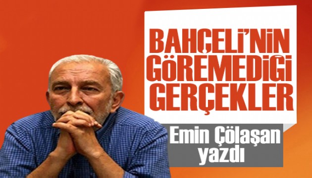 Emin Çölaşan yazdı: Devlet Bahçeli'nin göremediği gerçekler