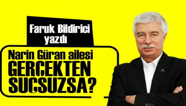 Faruk Bildirici yazdı: Güran ailesi ya gerçekten suçsuzsa?