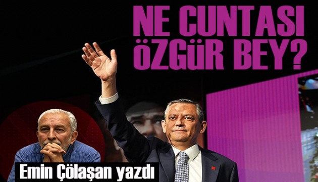 Emin Çölaşan yazdı: Ne cuntası be Özgür Bey!