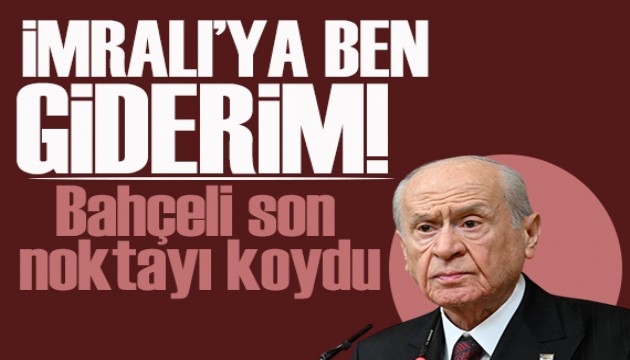 Bahçeli son noktayı koydu: İmralı'ya ben giderim