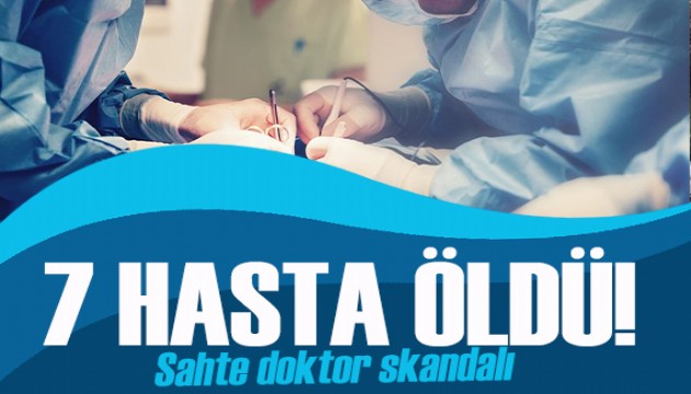 Sahte doktorun kalp ameliyatı yaptığı 7 hasta öldü!