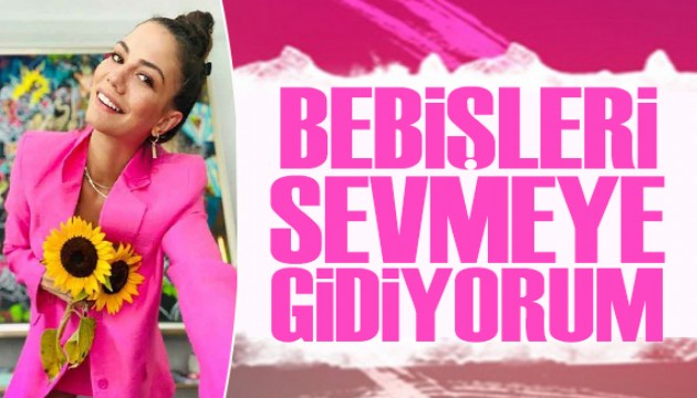 Demet Özdemir: Bebişleri sevmeye gidiyorum