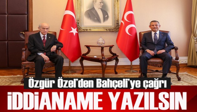 Özgür Özel'den Bahçeli'ye çağrı: İddianame yazılsın!