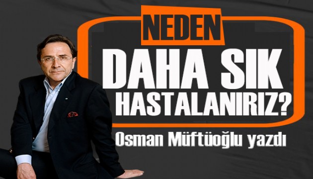Osman Müftüoğlu yazdı: Neden bazıları daha sık ve kolay hastalanır?