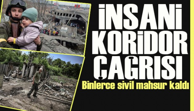 Ukrayna'da son durum:  Binlerce sivil mahsur kaldı!