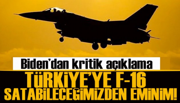 Biden'dan kritik açıklama Türkiye'ye F-16 satabileceğimizden eminim