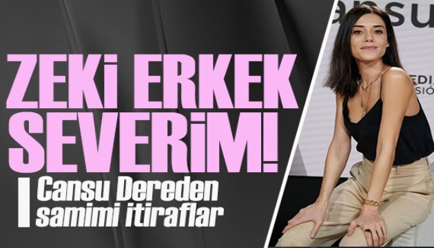 Cansu Dere'den samimi itiraflar! Zeki erkek severim