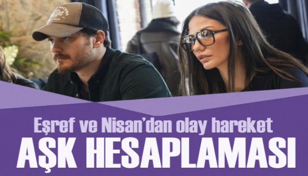 Eşref Rüya'da aşk raconu! Eşref ve Nisan'dan aşk hesaplaşması
