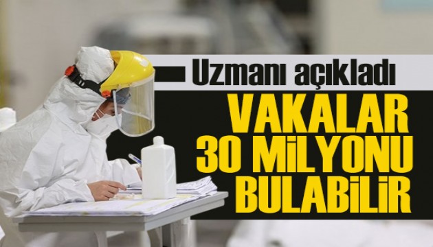 Uzmanı açıkladı: Vakalar 30 milyonu aşabilir!
