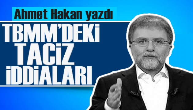 Ahmet Hakan yazdı: TBMM'deki taciz iddiaları...