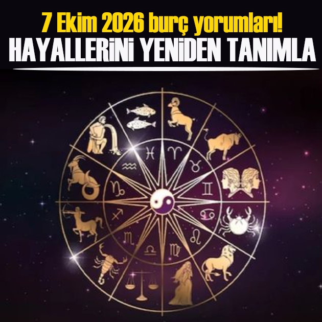 7 Ekim 2026 burç yorumları! Hayallerini yeniden tanımla