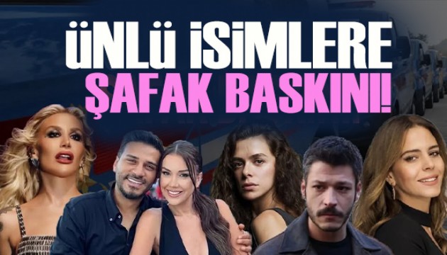 Ünlü isimlere şafak baskını: Çok sayıda gözaltı