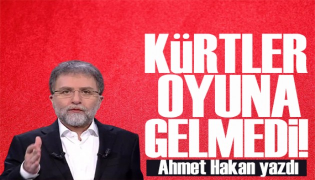 Ahmet Hakan yazdı: Kürtlere bravo oyuna gelmediler!