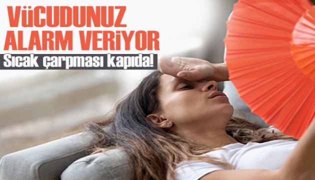Sıcak çarpması kapıda: Vücudunuz alarm veriyor